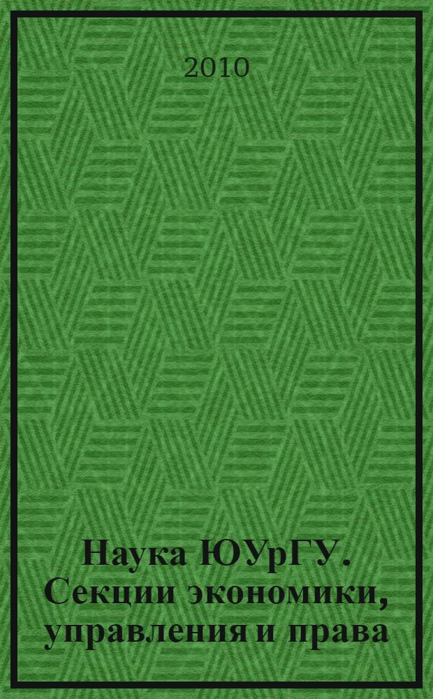 Наука ЮУрГУ. Секции экономики, управления и права : материалы 62-й научной конференции, апрель 2010 года