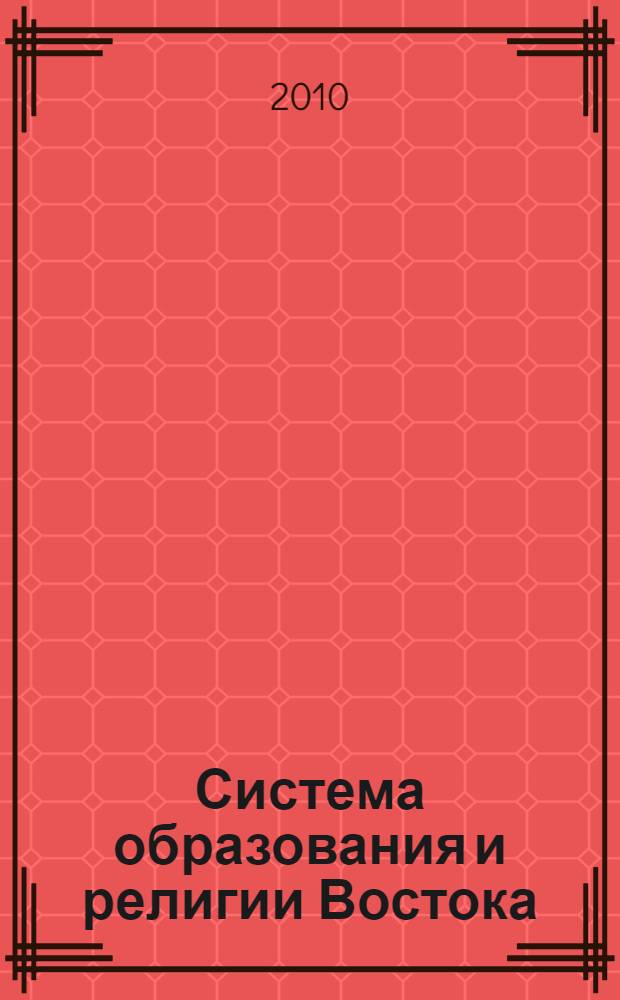 Система образования и религии Востока: проблемы методологии преподавания и межкультурных коммуникаций : статьи участников круглого стола, Москва, РУДН, 12 марта 2010 г