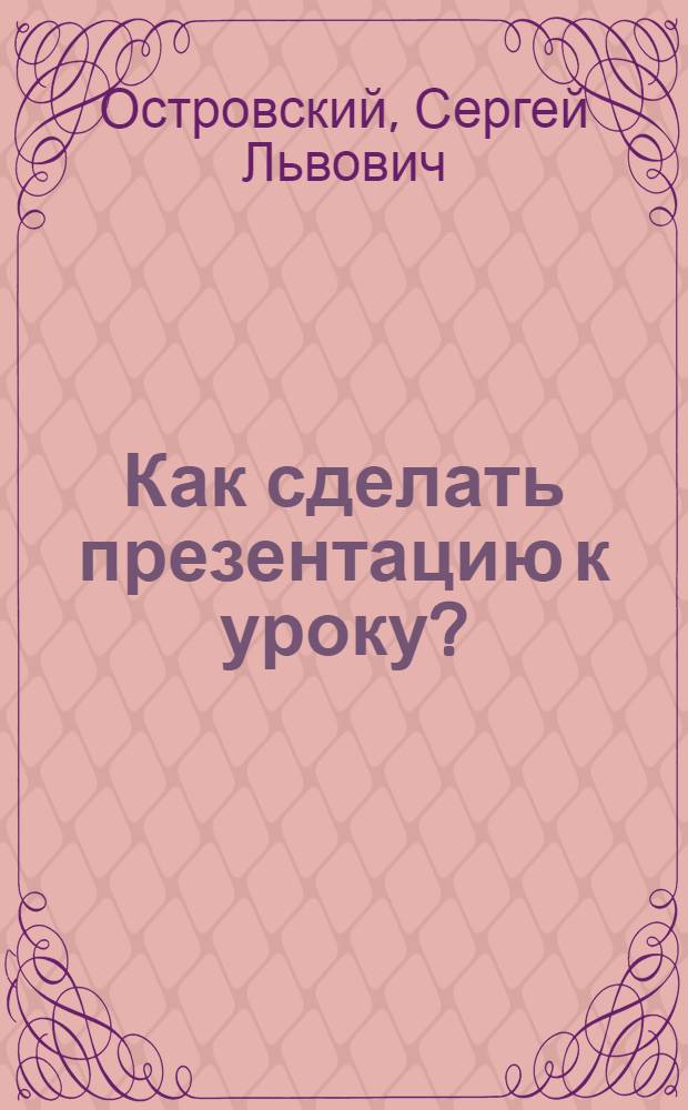 Как сделать презентацию к уроку?