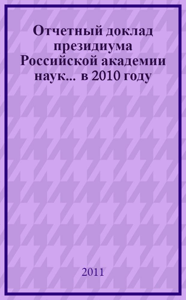 Отчетный доклад президиума Российской академии наук. ... в 2010 году