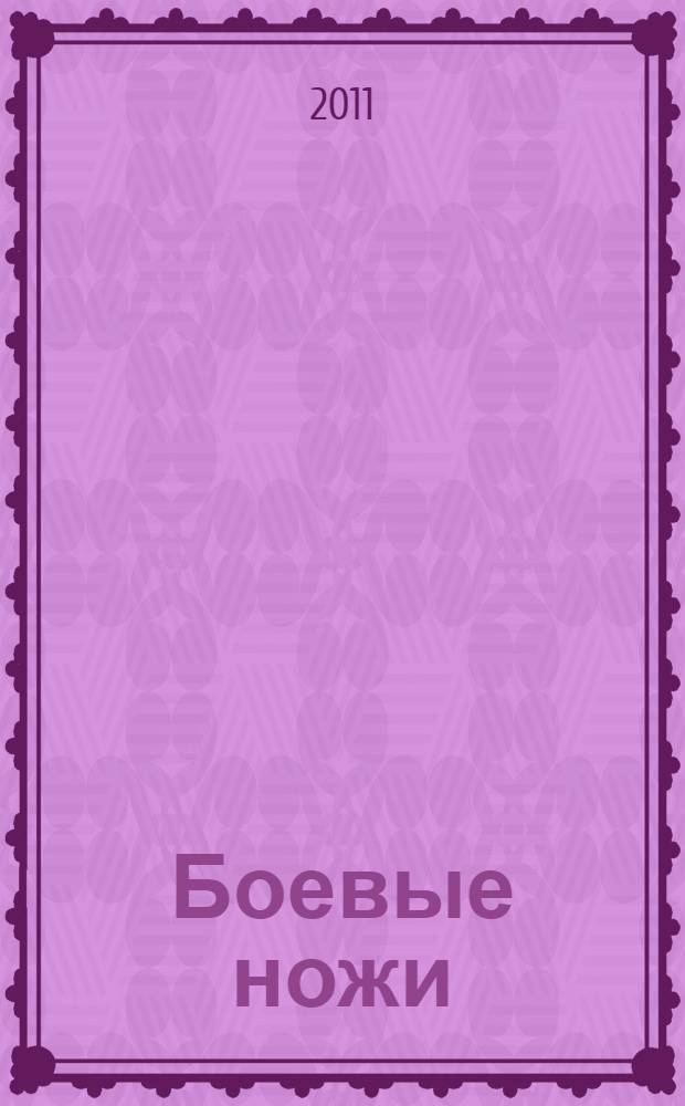Боевые ножи : более 200 моделей ножей : история и разновидности ножей, заточка, типы стали, дизайн, техника владения ножами : иллюстрированный справочник