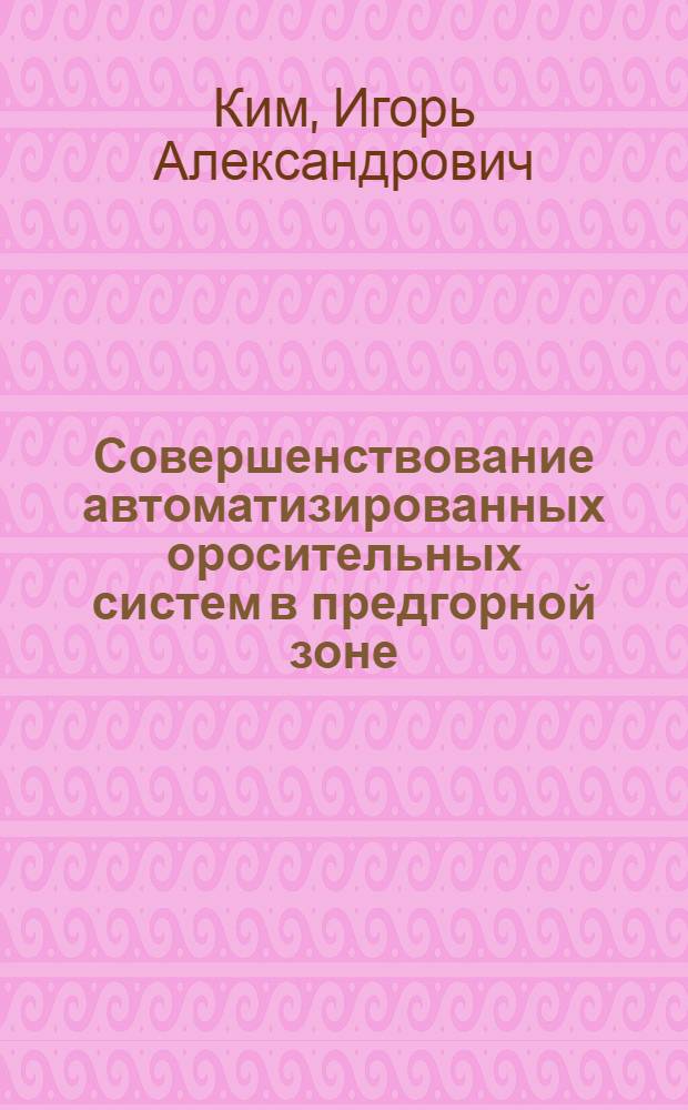 Совершенствование автоматизированных оросительных систем в предгорной зоне : монография