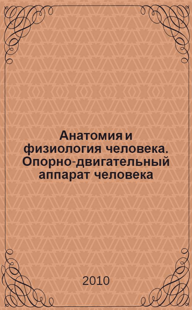 Анатомия и физиология человека. Опорно-двигательный аппарат человека : учебно-методическое пособие для высших учебных заведений педагогического профиля ООП 011600 "Биология"; ООП 031200 "Педагогика и методика начального образования"