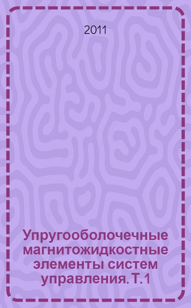 Упругооболочечные магнитожидкостные элементы систем управления. Т. 1
