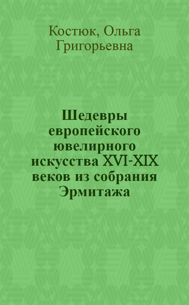 Шедевры европейского ювелирного искусства XVI-XIX веков из собрания Эрмитажа : альбом