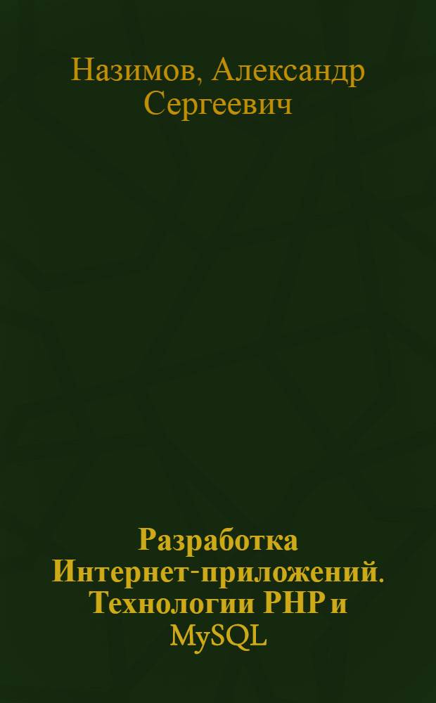 Разработка Интернет-приложений. Технологии РНР и MySQL : конспект лекций и практических занятий : электронное учебно-методическое пособие