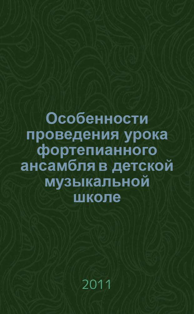 Особенности проведения урока фортепианного ансамбля в детской музыкальной школе : учебное пособие : для преподавателей и учащихся детских музыкальных школ и детских школ искусств