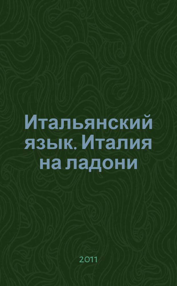 Итальянский язык. Италия на ладони : 22 темы по страноведению : интенсив для изучающих итальянский язык