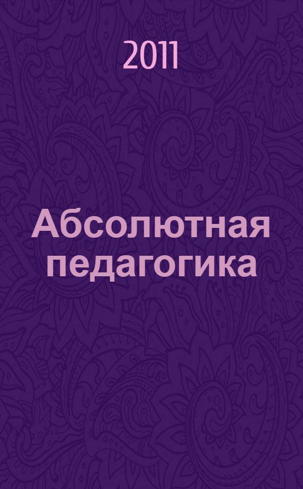 Абсолютная педагогика: горизонты цивилизации : диалектический аспект: снятие проблемы клиоцида : монография
