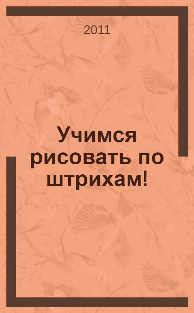 Учимся рисовать по штрихам!: [прописи для детей дошкольного возраста]