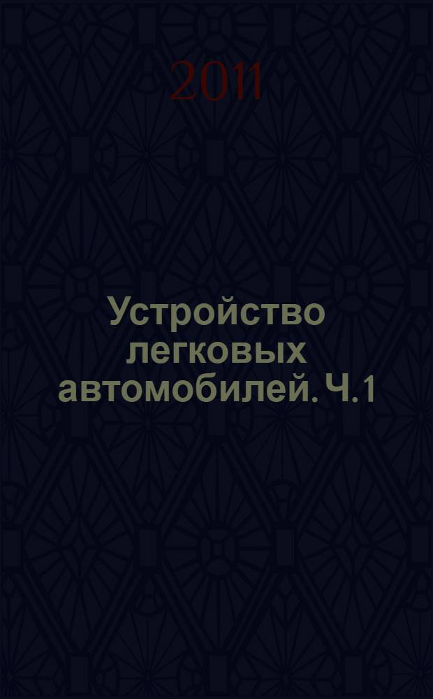 Устройство легковых автомобилей. Ч. 1 : Классификация и общее устройство автомобилей, двигатель, электрооборудование