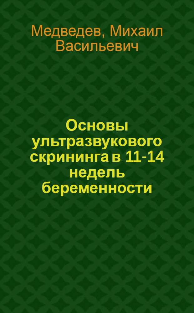 Основы ультразвукового скрининга в 11-14 недель беременности : практическое пособие для врачей