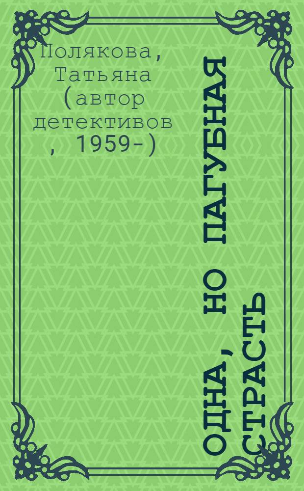 Одна, но пагубная страсть : роман