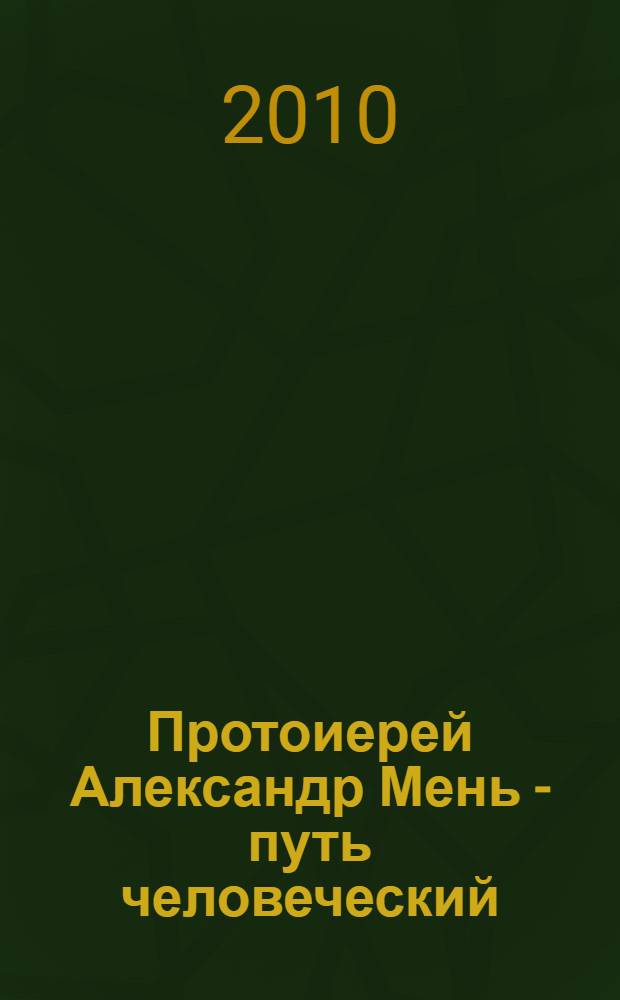 Протоиерей Александр Мень - путь человеческий : к 75-летию со дня рождения протоиерея Александра Меня