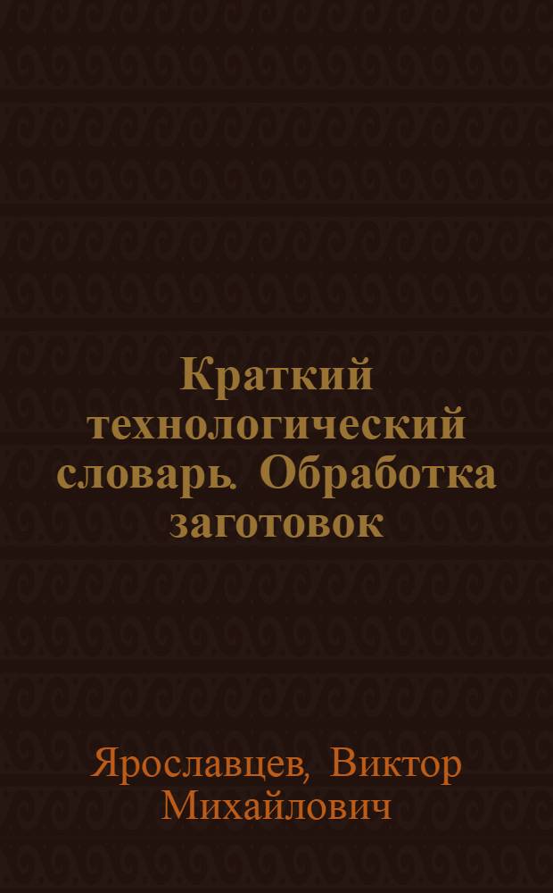 Краткий технологический словарь. Обработка заготовок : мультимедийное учебное пособие