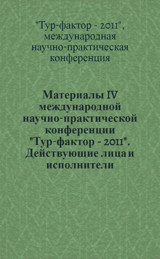 Материалы IV международной научно-практической конференции "Тур-фактор - 2011". Действующие лица и исполнители: турист, турфирма и другие..., Казань, 20-21 апреля 2011 года