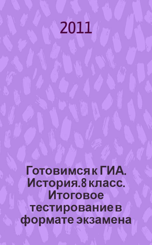 Готовимся к ГИА. История. 8 класс. Итоговое тестирование в формате экзамена