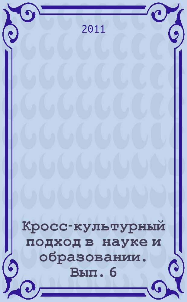 Кросс-культурный подход в науке и образовании. Вып. 6