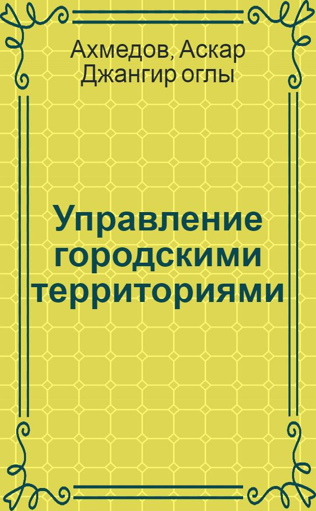 Управление городскими территориями : учебное пособие : для студентов высших аграрных учебных заведений, обучающихся по направлению 120700 "Землеустройство и кадастры"