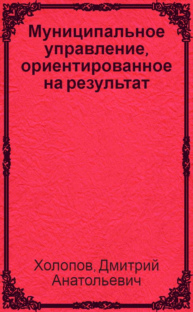 Муниципальное управление, ориентированное на результат : монография