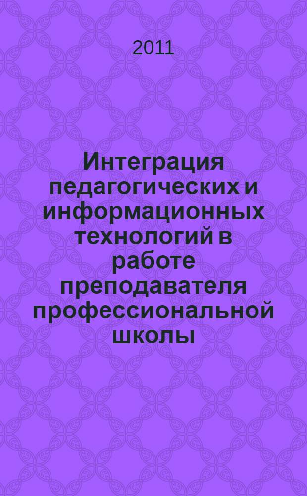 Интеграция педагогических и информационных технологий в работе преподавателя профессиональной школы: учеб.-метод. пос. (раб. тетр.)
