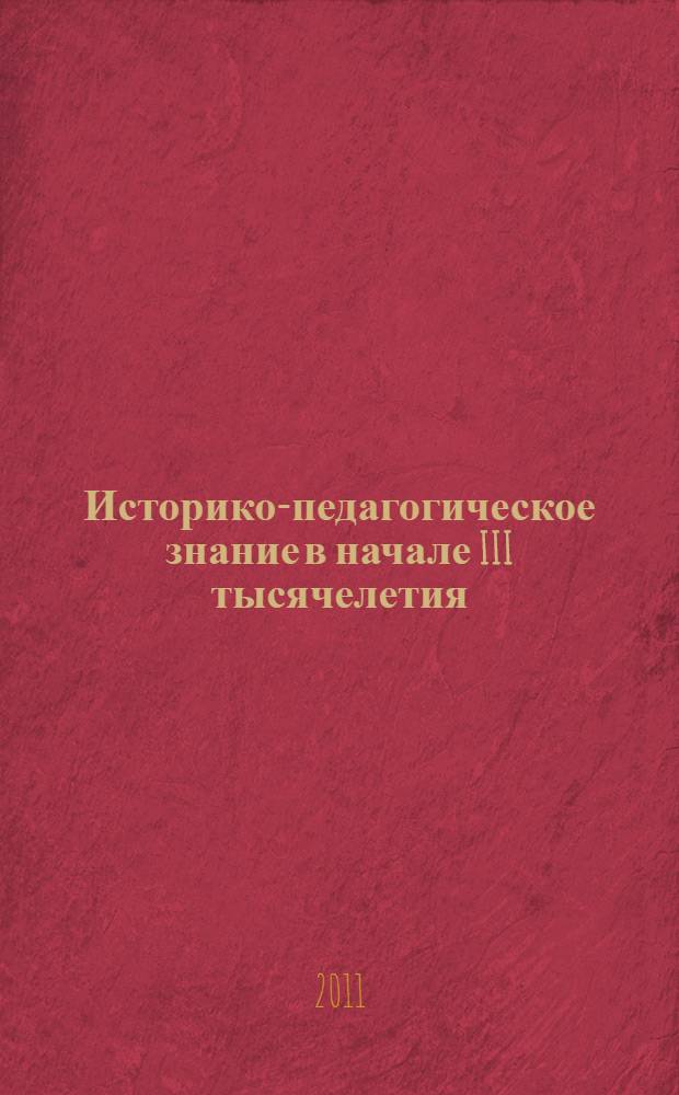 Историко-педагогическое знание в начале III тысячелетия: традиции и новации в истории педагогической культуры : материалы Седьмой национальной научной конференции, Москва, 17 ноября 2011 г