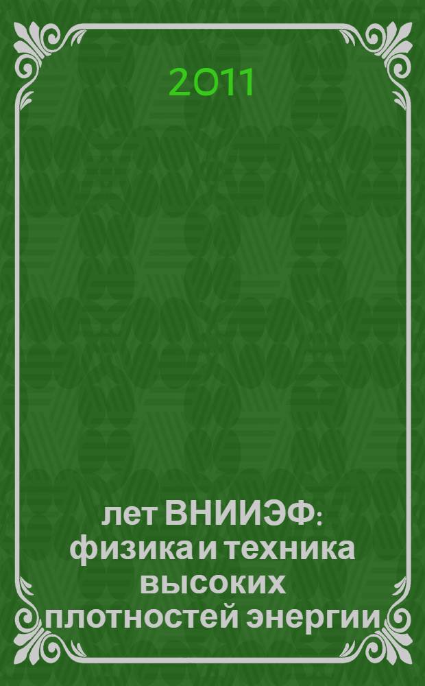 65 лет ВНИИЭФ : физика и техника высоких плотностей энергии : сборник статей : в 2 вып.