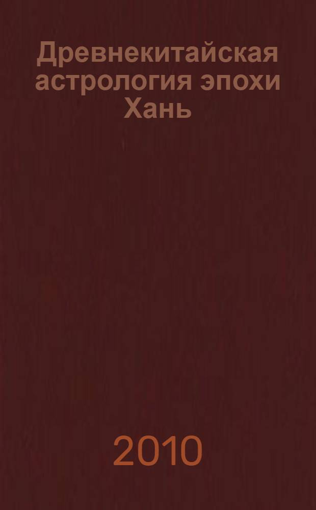 Древнекитайская астрология эпохи Хань : звездная медицина Китая. Метод "Цзю Фэй син". 12 спиралей Космической энергии. Хронопунктура в цикле "Цзя цзы"