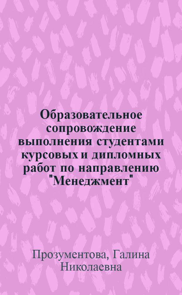 Образовательное сопровождение выполнения студентами курсовых и дипломных работ по направлению "Менеджмент" : учебное пособие