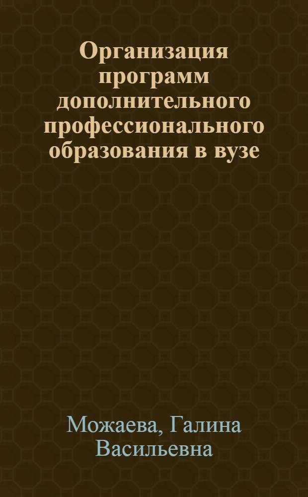 Организация программ дополнительного профессионального образования в вузе : учебно-методический комплекс