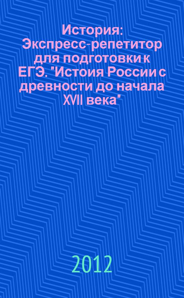История: Экспресс-репетитор для подготовки к ЕГЭ. "Истоия России с древности до начала XVII века"