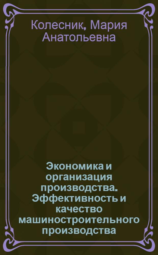 Экономика и организация производства. Эффективность и качество машиностроительного производства : методические указания к дипломному проектированию по дисциплине "Экономика и организация производства"