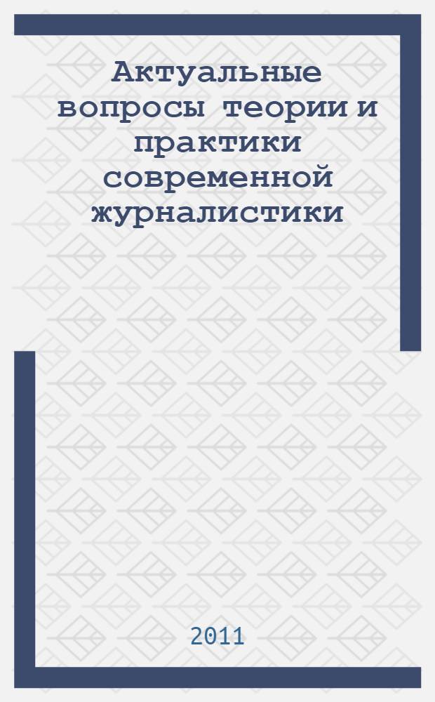 Актуальные вопросы теории и практики современной журналистики : материалы Студенческой научно-практической конференции (Архангельск, 15 апреля 2011 г.)
