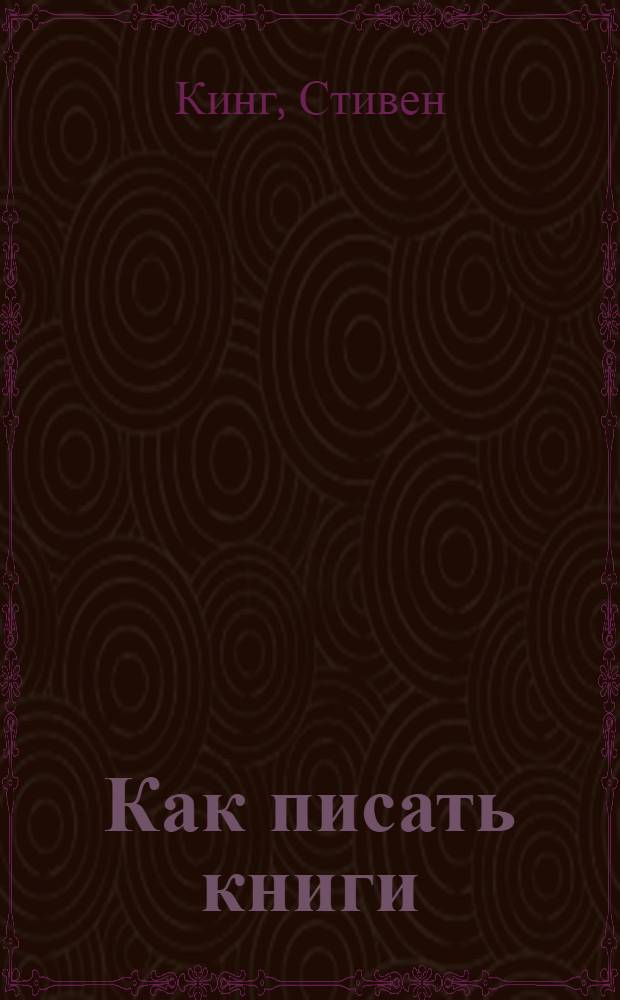 Как писать книги : мемуары о ремесле