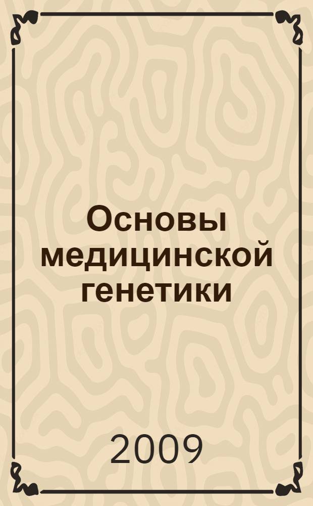 Основы медицинской генетики : учебное пособие : по специальностям "Генетика" и "Лабораторная генетика"
