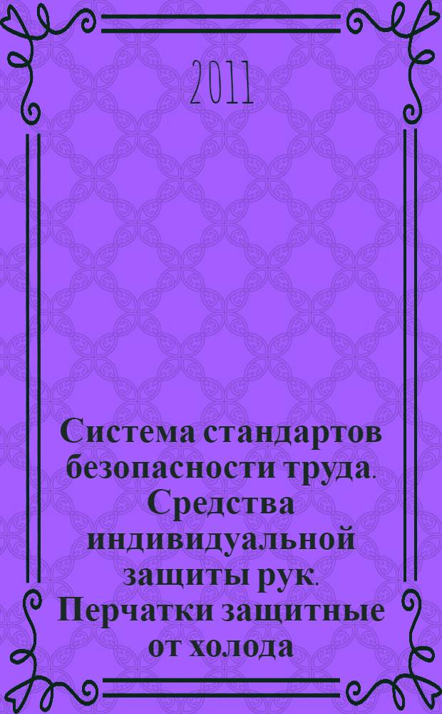 Система стандартов безопасности труда. Средства индивидуальной защиты рук. Перчатки защитные от холода. Общие технические требования. Методы испытаний
