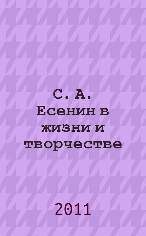 С. А. Есенин в жизни и творчестве : учебное пособие для школ, гимназий, лицеев и колледжей