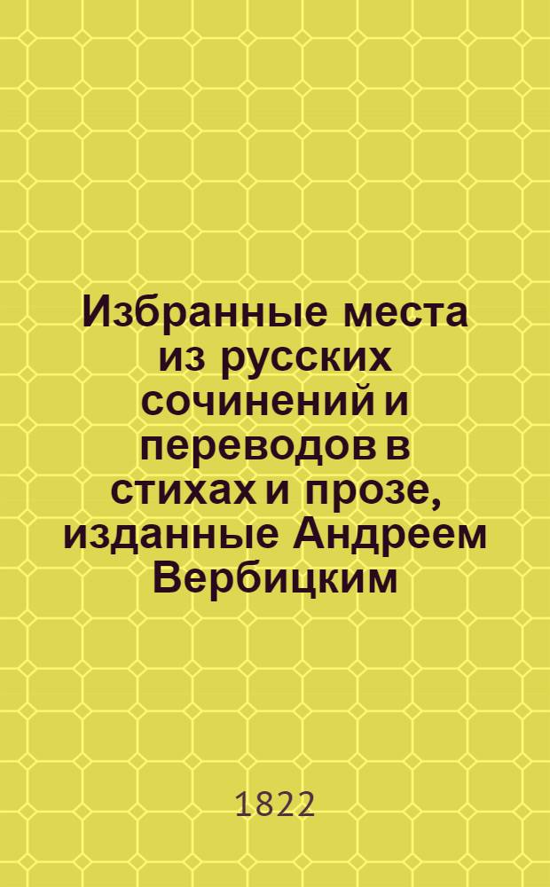 Избранные места из русских сочинений и переводов в стихах и прозе, изданные Андреем Вербицким. Ч. 1
