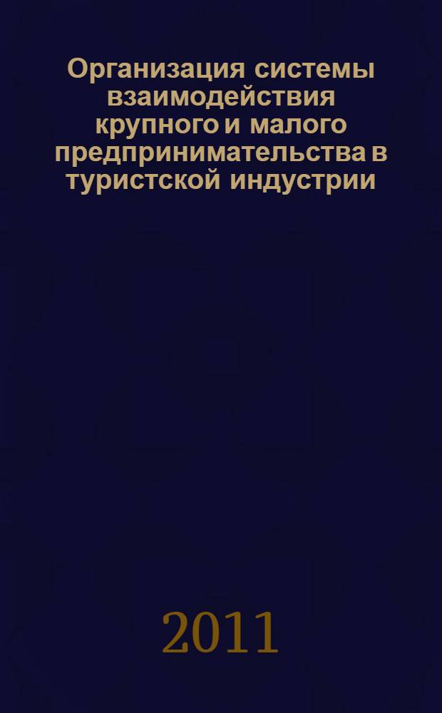 Организация системы взаимодействия крупного и малого предпринимательства в туристской индустрии : монография