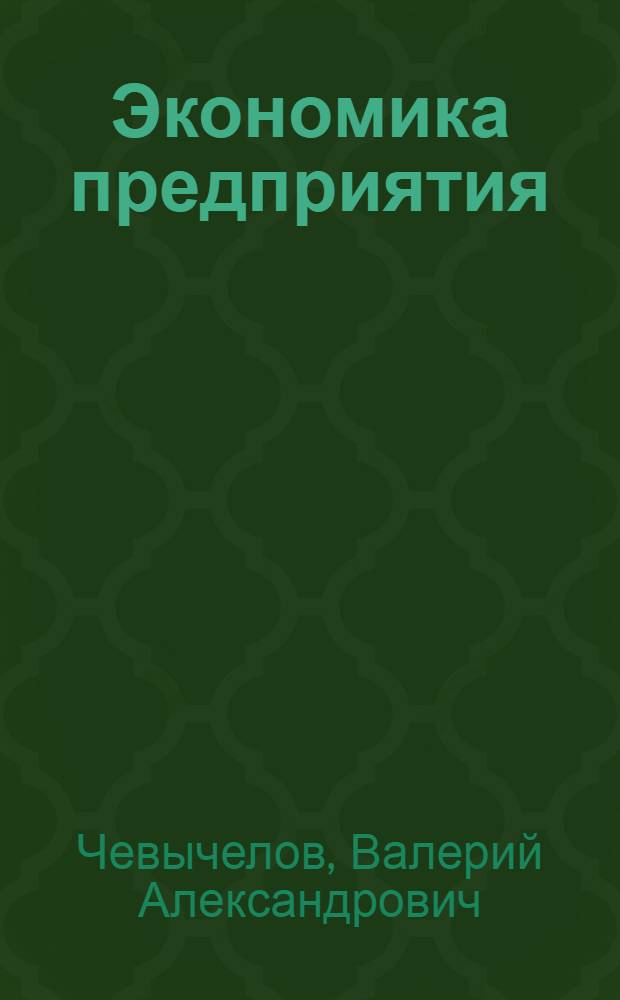 Экономика предприятия : учебник для студентов вузов, обучающихся по специальности 060800 "Экономика и управление на предприятии (по отраслям)"