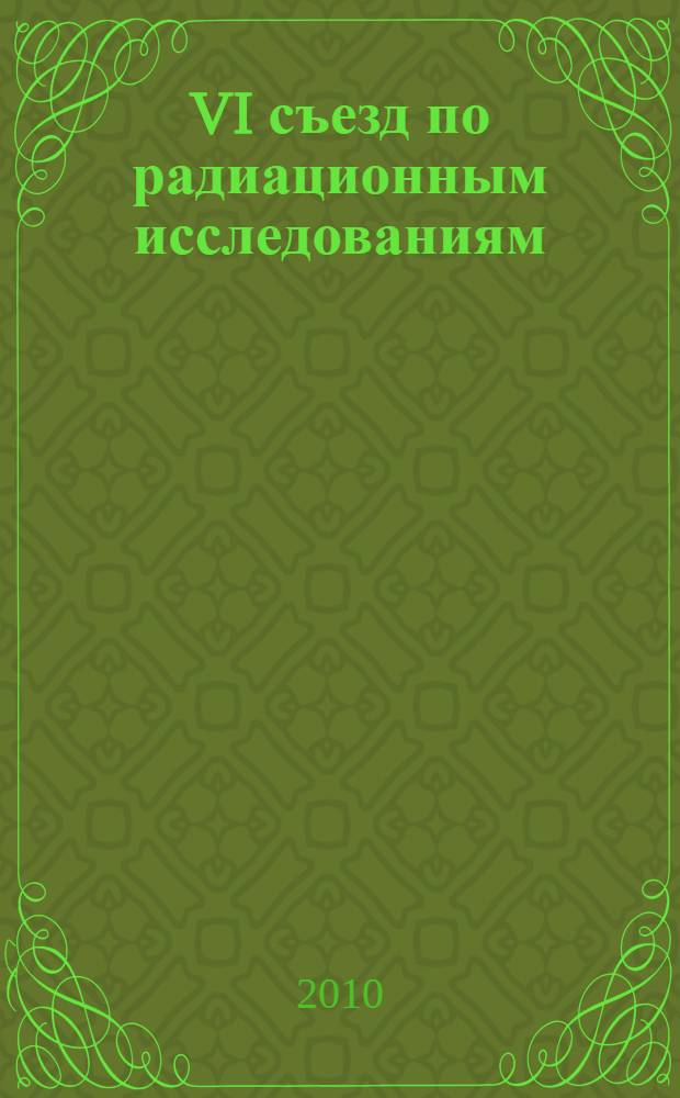 VI съезд по радиационным исследованиям (радиобиология, радиоэкология, радиационная безопасность). Тезисы докладов. Москва, 25-28 окт. 2010 г.
