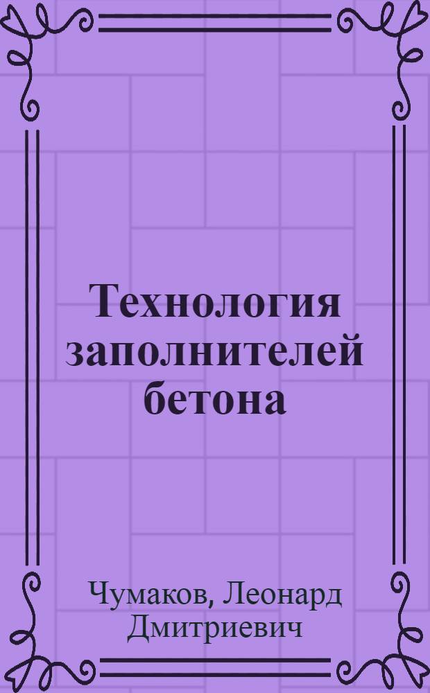 Технология заполнителей бетона : учебное пособие для студентов высших учебных заведений, обучающихся по строительным специальностям