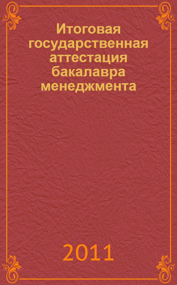 Итоговая государственная аттестация бакалавра менеджмента : методическое пособие по организации проведения междисциплинарного государственного экзамена и защиты выпускной квалификационной работы по направлению 080500 "Менеджмент"