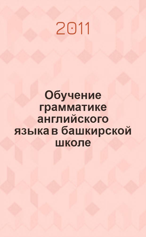 Обучение грамматике английского языка в башкирской школе : методическое пособие для учителей