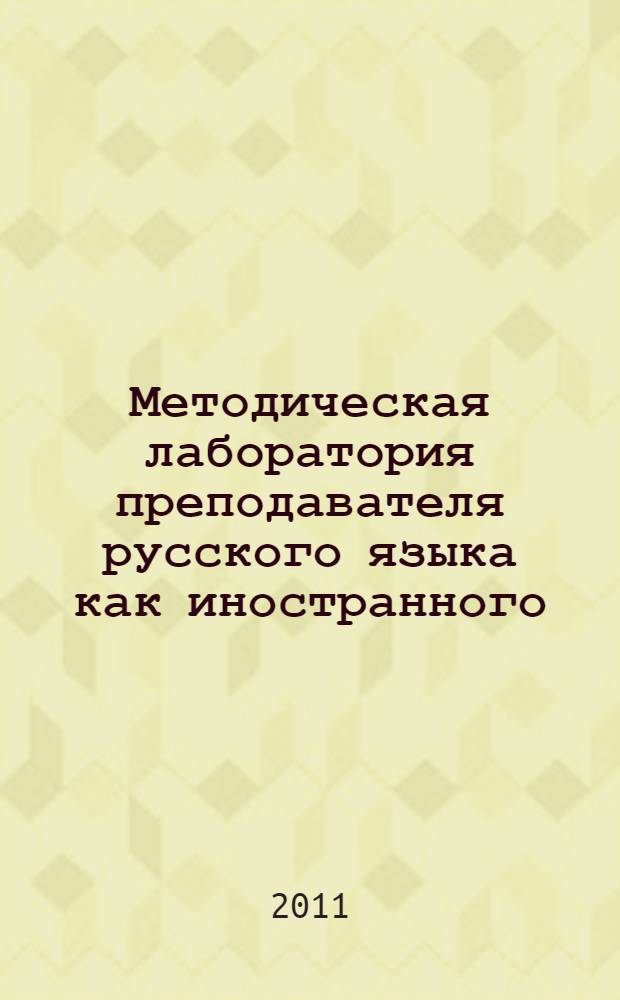 Методическая лаборатория преподавателя русского языка как иностранного : к 45-летию образования кафедры русского языка для иностранных граждан в ИГУ : сборник статей