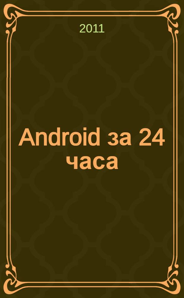 Android за 24 часа : первое практическое руководство по программированию на платформе ANDROID на русском языке! : программирование приложений под операционную систему Google : перевод