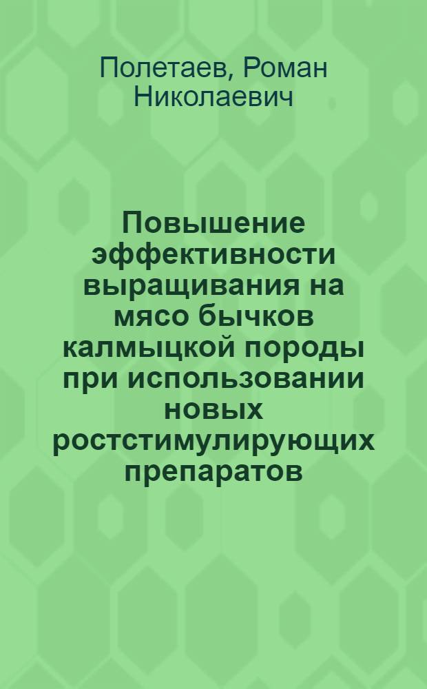 Повышение эффективности выращивания на мясо бычков калмыцкой породы при использовании новых ростстимулирующих препаратов : автореферат диссертации на соискание ученой степени ка : специальность 06.02.10 <Частная зоотехния, технология производства продуктов животноводства> : специальность 06.02.08 <Кормопроизводство, кормление сельскохозяйственных животных и технология кормов>