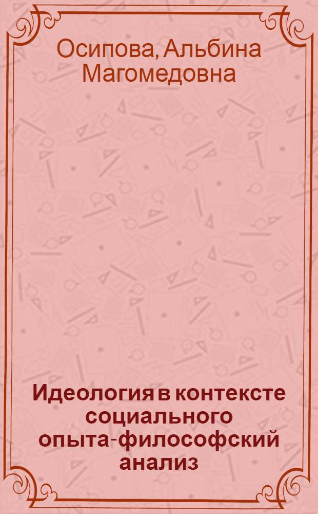 Идеология в контексте социального опыта-философский анализ : автореферат диссертации на соискание ученой степени кандидата философских наук : специальность 09.00.11 <Социальная философия>