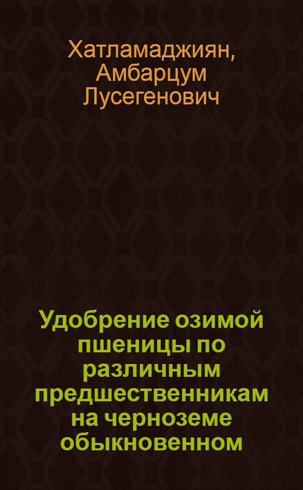 Удобрение озимой пшеницы по различным предшественникам на черноземе обыкновенном : автореферат диссертации на соискание ученой степени кандидата сельскохозяйственных наук : специальность 06.01.04 <Агрохимия>