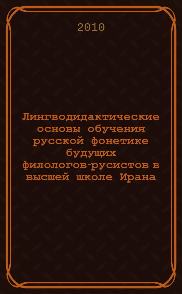 Лингводидактические основы обучения русской фонетике будущих филологов-русистов в высшей школе Ирана : автореферат диссертации на соискание ученой степени кандидата педагогических наук : специальность 13.00.02 <Теория и методика обучения и воспитания по областям и уровням образования>